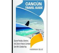 CANCÚN TRAVEL GUIDE: Discover Paradise, Adventure, And Culture In Mexico’s Caribbean Gem With A Detailed Map (Travel Guide For City's)