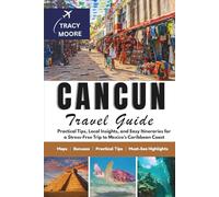 Cancun Travel Guide: Practical Tips, Local Insights, and Easy Itineraries for a Stress-Free Trip to Mexico’s Caribbean Coast (MOORE TRAVELS)