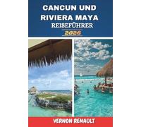 CANCUN UND RIVIERA MAYA REISEFÜHRER 2026: Küstenhighlights entdecken, antike Ruinen, Strände, romantische Orte und praktische Reisetipps