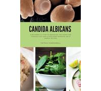 Candida Albicans: A Beginner's 5-Step to Managing the Condition Through Diet and Other Home Remedies, With Sample Recipes