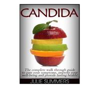Candida: Candida Cure: The complete walk through guide to cure your symptoms, improve your well-being and provide lasting health!