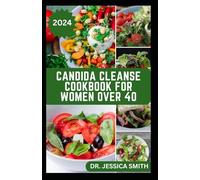 CANDIDA CLEANSE COOKBOOK FOR WOMEN OVER 40: Healthy Recipes to Improve Your Microbiome and Manage Candida Disease Symptoms