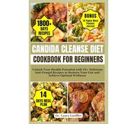 CANDIDA CLEANSE DIET COOKBOOK FOR BEGINNERS: Unlock Your Health Potential with 55+ Delicious Anti-Fungal Recipes to Restore Your Gut and Achieve Optimal Wellness