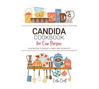 Candida Cookbook for One Person: Quick Recipes to Support a Simple and Lasting Diet