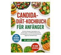CANDIDA-DIÄT-KOCHBUCH FÜR ANFÄNGER: Einfache Rezepte, Speisepläne und Anleitungen zur Wiederherstellung des Gleichgewichts und zur Unterstützung des täglichen Wohlbefindens