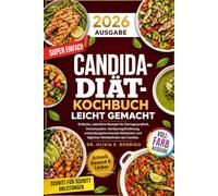 Candida-Diät-Kochbuch leicht gemacht: Einfache, natürliche Rezepte für Darmgesundheit, Immunsystem, Verdauungsförderung, entzündungshemmende Mahlzeiten und tägliches Wohlbefinden bei Candida.