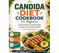 Candida Diet Cookbook For Beginners: Nourishing Recipes, Structured Meal Plans, Smart Food Choices, and Simple Cooking Strategies to Support Digestive Wellness