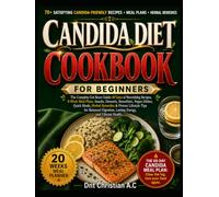CANDIDA DIET COOKBOOK FOR BEGINNERS: The Complete Gut Reset Guide: 60 Days of Nourishing Recipes, 8-Week Meal Plans, Snacks, Desserts, Smoothies, ... Tips for Balanced Digestion, Lasting Energy