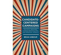 Candidate-Centered Campaigns: Political Messages, Winning Personalities, and Personal Appeals
