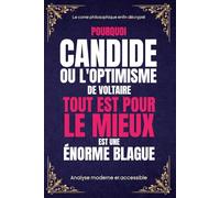 Candide ou l'Optimisme de Voltaire - Pourquoi "tout est pour le mieux" est une énorme blague: Analyse moderne et accessible du conte philosophique - Pour lycéens, étudiants et lecteurs curieux