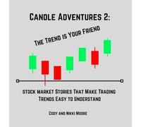 Candle Adventures 2: The Trend is Your Friend: Stock Market Stories That Make Trading Trends Easy to Understand (Candle Adventures for Kids)