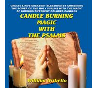 Candle Burning Magic With The Psalms: Create Life's Greatest Blessings by Combining the Power of the Holy Psalms with the Magic of Burning Different Coloured Candles
