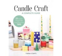Candle Craft: A complete guide; 23 stylish projects & small-business tips