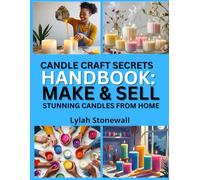 CANDLE CRAFT SECRETS HANDBOOK: MAKE & SELL STUNNING CANDLES FROM HOME: Design, Pour, and Profit from Your Own Candle Line