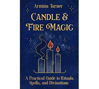 Candle & Fire Magic: a Practical Guide Book to Rituals, Spells and Divinations (Witchy Way)