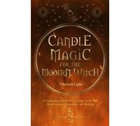 Candle Magic for the Modern Witch: A Comprehensive Guide to Using Candles for Manifestation, Divination, and Healing (Spellbound Secrets)