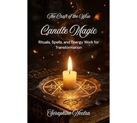 Candle Magic: Simple Candle Spells, Rituals, and Manifestation Practices for Love, Protection, and Abundance: 1 (The Craft of the Wise)