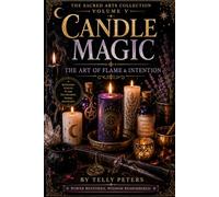 Candle Magic: The Art of Flame & Intention