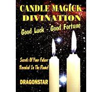 Candle Magick Divination: Good Luck - Good Fortune: Secrets Of Your Future Revealed In The Flame!