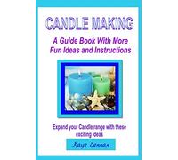 Candle Making: A Guide Book with More Fun Ideas and Instructions (Crafts and Hobbies)