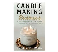 candle making business: A Beginner’s Guide to Starting and Scaling a Profitable Candle Brand from Home