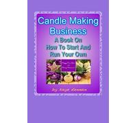 Candle Making Business: A Book On How To Start And Run Your Own
