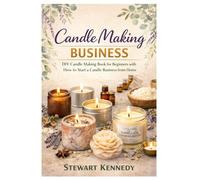 Candle Making Business: DIY Candle Making Book for Beginners with How to Start a Candle Business from Home (Essential Guides to Crafts and Hobbies: ... and Essential Skills for Everyday Makers)