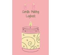 Candle Making Business Logbook: Candle Making Recipes & Ingredients Tracker, Ideal Gifts for Self Employed Candle Makers, Cute Notebook Journal to Record Your Candle Making Journey