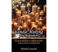 Candle Making for Beginners: A Step-by-Step Guide to Crafting Beautiful, Scented, and Eco-Friendly Candles