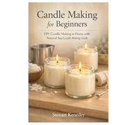 Candle making for beginners: DIY Candle Making at Home with natural soy candle making guide: 5 (Crafting for Everyone Collection)