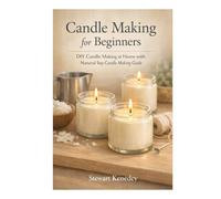 Candle making for beginners: DIY Candle Making at Home with natural soy candle making guide (Crafting for Everyone Collection)