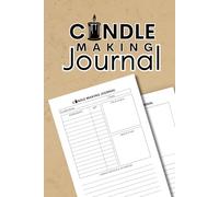 Candle Making Journal: Cute Log Book Gift For Candle Makers and Crafters to Record the Ingredients, Recipes, Processes and Results of Their Projects