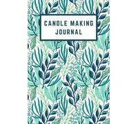 Candle Making Journal: Homemade Candle Making Log for Recording Batches, Recipes, and Notes and Comments of Candle Making, Perfect Gift for a Candle Maker