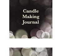 Candle Making Journal: Track Your Candle Recipes, Scent Throws and Test Results. Logbook for Candle Makers