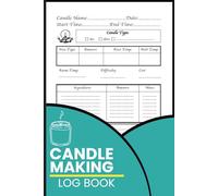 Candle Making Log Book: Handcrafted Candle Recipe Journal with Wax Details, Ingredient Tracking, Pour Temperatures and Batch Notes