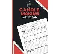 Candle Making Log Book: Handmade Candle Batch Journal with Wax Tracking, Ingredient Records, Temperature Details and Process Notes for Hobbyists and Artisan Crafters