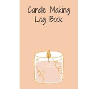 Candle Making Log Book: Record Batches, Recipes, and Notes and Comments of Candle Making, Perfect Gift for a Candle Maker, Homemade Candle Making Log