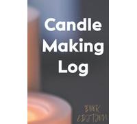 Candle Making Log: Homemade Candle Making Projects Journal - Rate And Improve Your Creation Skills