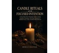 Candle Rituals and Focused Intention: A Grounded, Non-Dogmatic Guide to Using Candles, Ceremony, and Clear Intention to Manifest Focus, Calm, and Real-World Results