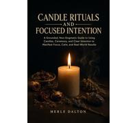 Candle Rituals and Focused Intention: A Grounded, Non-Dogmatic Guide to Using Candles, Ceremony, and Clear Intention to Manifest Focus, Calm, and Real-World Results