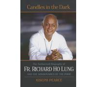 Candles in the Dark: The Authorized Biography of Fr. Richard Ho Lung and the Missionaries of the Poor: The Authorized Biography of Fr. Ho Lung and the Missionaries of the Poor