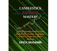 Candlestick Patterns Mastery: How to Identify Powerful Chart Signals and Unlock Consistent Profits in Forex & Stock Markets
