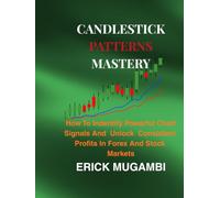 Candlestick Patterns Mastery: How to Identify Powerful Chart Signals and Unlock Consistent Profits in Forex & Stock Markets