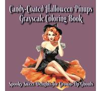 Candy-Coated Halloween Pinups, Grey Scale Coloring Book: Spooky Sweet Delights for Grown-Up Ghouls