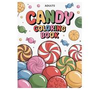 Candy Coloring Book for Adults: 100 Sweet Treat Designs: Relaxing Sugar Rush Art Therapy for Stress Relief