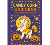 Candy Corn Unicorns Halloween Coloring Book: 60 Whimsical Unicorn Scenes with Candy Corn Magic, Pumpkins, and Spooky Fun for Kids Ages 4-8