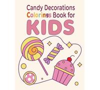 Candy Decorations Coloring Book for Kids: Fun & Sweet Candy Patterns, Treats, Desserts, Lollipops and Cute Bakery Decorations to Color | Ages 4-8