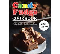 CANDY FUDGE COOKBOOK: Chocolate, Brittles, Caramel's, Fudge, Truffles And So Much More