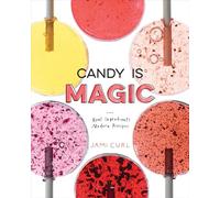 Candy Is Magic: Real Ingredients, Modern Recipes: Real Ingredients, Modern Recipes [A Baking Book]