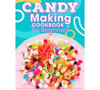 Candy Making Cookbook For Beginners: Easy Recipes for Homemade candy , Fudge, Toffee, Truffles and More